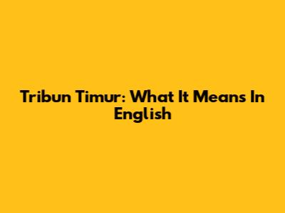 Tribun Timur: What It Means In English