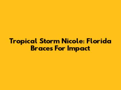 Tropical Storm Nicole: Florida Braces For Impact