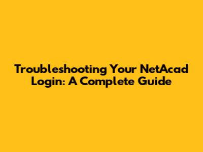 Troubleshooting Your NetAcad Login: A Complete Guide