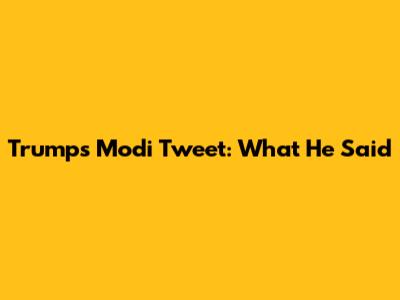 Trump's Modi Tweet: What He Said
