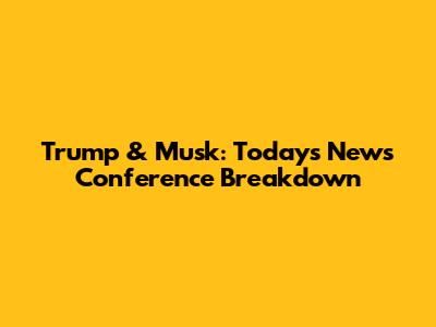 Trump & Musk: Today's News Conference Breakdown