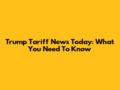 Trump Tariff News Today: What You Need To Know