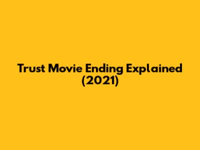 Trust Movie Ending Explained (2021)