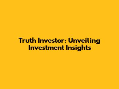 Truth Investor: Unveiling Investment Insights
