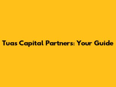 Tuas Capital Partners: Your Guide