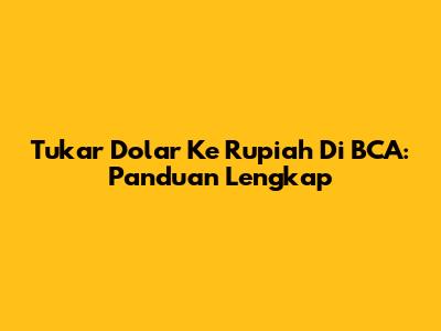 Tukar Dolar Ke Rupiah Di BCA: Panduan Lengkap