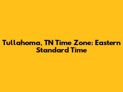 Tullahoma, TN Time Zone: Eastern Standard Time