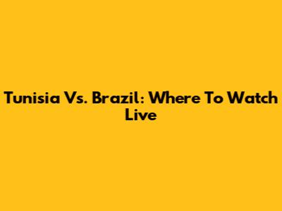 Tunisia Vs. Brazil: Where To Watch Live