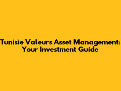 Tunisie Valeurs Asset Management: Your Investment Guide