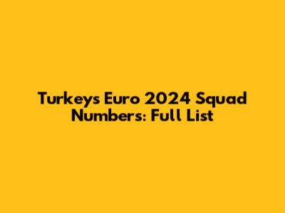 Turkey's Euro 2024 Squad Numbers: Full List