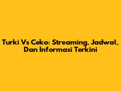 Turki Vs Ceko: Streaming, Jadwal, Dan Informasi Terkini