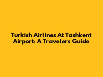 Turkish Airlines At Tashkent Airport: A Traveler's Guide