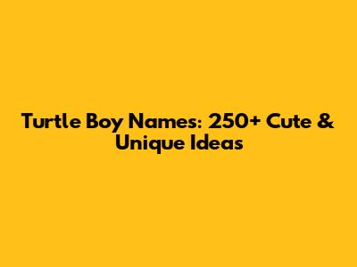 Turtle Boy Names: 250+ Cute & Unique Ideas