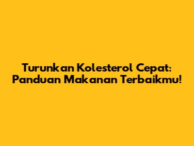 Turunkan Kolesterol Cepat: Panduan Makanan Terbaikmu!
