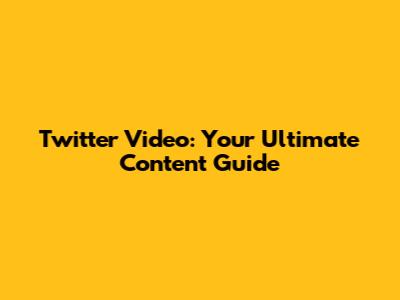 Twitter Video: Your Ultimate Content Guide