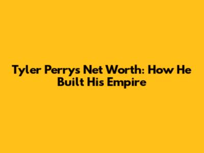 Tyler Perry's Net Worth: How He Built His Empire