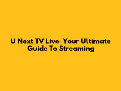 U Next TV Live: Your Ultimate Guide To Streaming