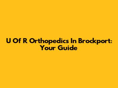 U Of R Orthopedics In Brockport: Your Guide