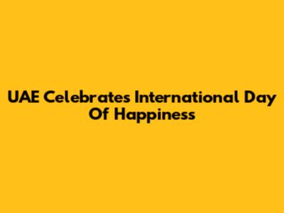 UAE Celebrates International Day Of Happiness