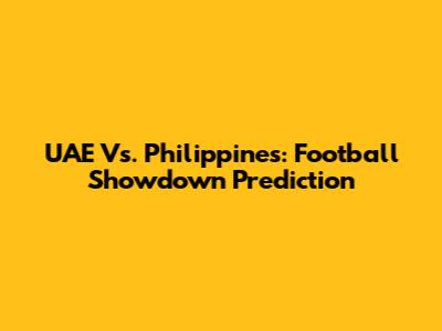 UAE Vs. Philippines: Football Showdown Prediction