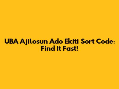 UBA Ajilosun Ado Ekiti Sort Code: Find It Fast!