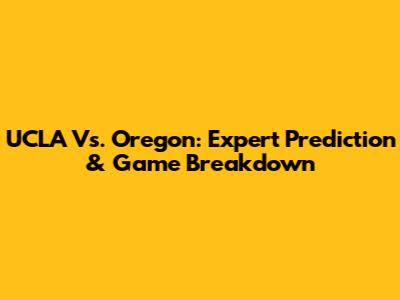 UCLA Vs. Oregon: Expert Prediction & Game Breakdown