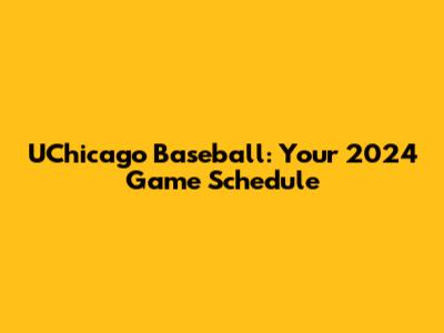UChicago Baseball: Your 2024 Game Schedule