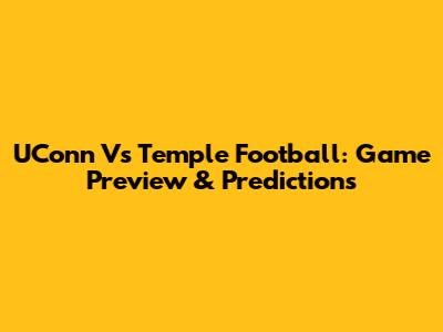 UConn Vs Temple Football: Game Preview & Predictions