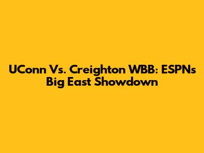 UConn Vs. Creighton WBB: ESPN's Big East Showdown