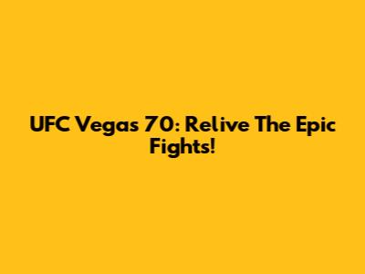 UFC Vegas 70: Relive The Epic Fights!