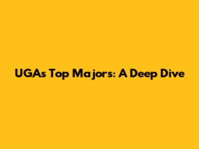 UGA's Top Majors: A Deep Dive