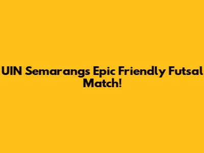 UIN Semarang's Epic Friendly Futsal Match!