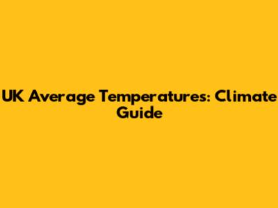 UK Average Temperatures: Climate Guide