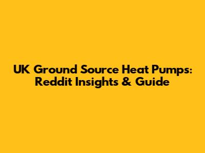UK Ground Source Heat Pumps: Reddit Insights & Guide