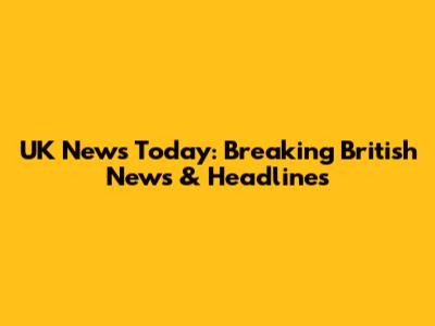 UK News Today: Breaking British News & Headlines