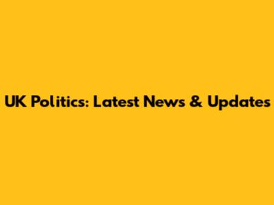 UK Politics: Latest News & Updates