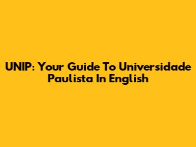 UNIP: Your Guide To Universidade Paulista In English