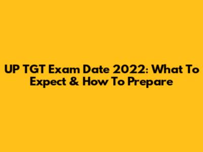 UP TGT Exam Date 2022: What To Expect & How To Prepare