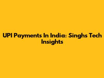 UPI Payments In India: Singh's Tech Insights