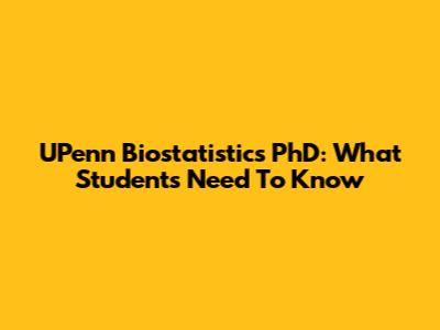 UPenn Biostatistics PhD: What Students Need To Know