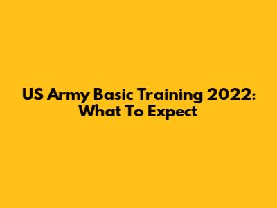 US Army Basic Training 2022: What To Expect
