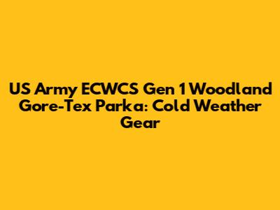 US Army ECWCS Gen 1 Woodland Gore-Tex Parka: Cold Weather Gear