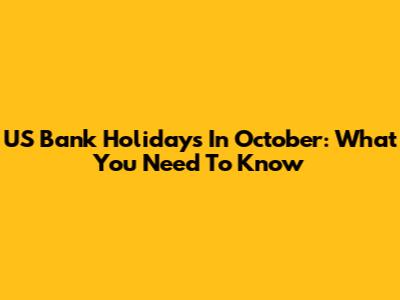 US Bank Holidays In October: What You Need To Know
