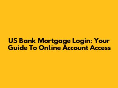 US Bank Mortgage Login: Your Guide To Online Account Access