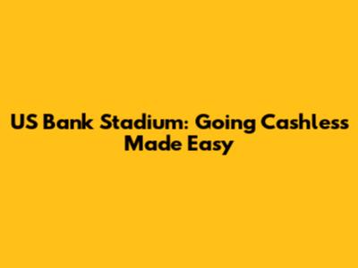 US Bank Stadium: Going Cashless Made Easy