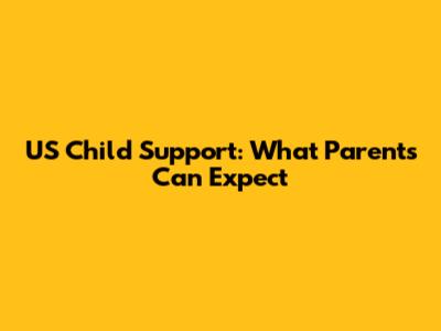 US Child Support: What Parents Can Expect