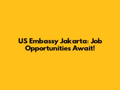 US Embassy Jakarta: Job Opportunities Await!