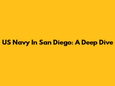 US Navy In San Diego: A Deep Dive