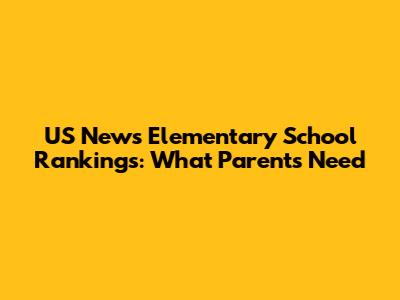 US News Elementary School Rankings: What Parents Need