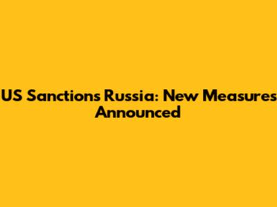 US Sanctions Russia: New Measures Announced